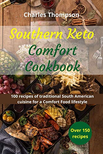 Southern Keto Comfort Cookbook: recipes of traditional South American and international cuisine for a Keto Comfort Food lifestyle.