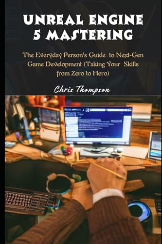 Unreal Engine 5 Mastering: The Everyday Person's Guide to Next-Gen Game Development (Taking Your Skills from Zero to Hero) von Independently published