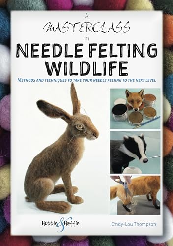 A Masterclass in Needle Felting Wildlife: Methods and techniques to take your needle felting to the next level von Hubble & Hattie