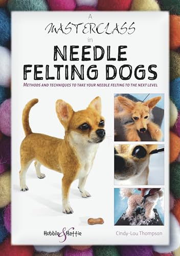 A Masterclass in Needle Felting Dogs: Methods and Techniques to Take Your Needle Felting to the Next Level von Hubble & Hattie