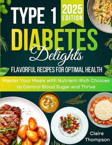 Type 1 Diabetes Delights: Flavorful Recipes for Optimal Healt: Master Your Meals with Nutrient-Rich Choices to Control Blood Sugar and Thrive von Independently published