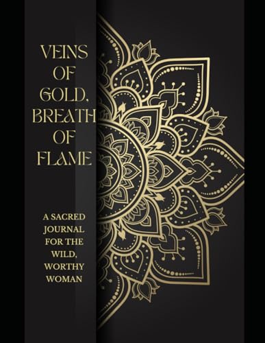 Veins of Gold, Breath of Flame: A Sacred Journal for the Wild, Worthy Woman von Independently published