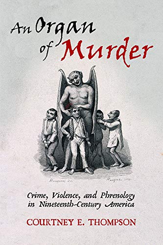 An Organ of Murder: Crime, Violence, and Phrenology in Nineteenth-Century America (Critical Issues in Health and Medicine) von Rutgers University Press