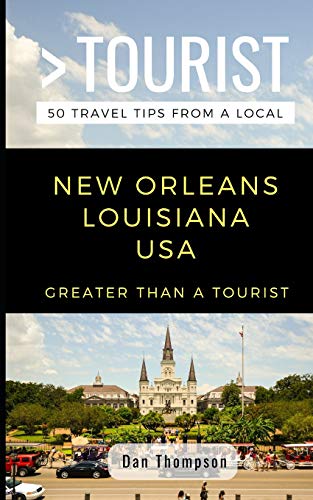 GREATER THAN A TOURIST- NEW ORLEANS LOUISIANA USA: 50 Travel Tips from a Local (Greater Than a Tourist Louisiana, Band 1)