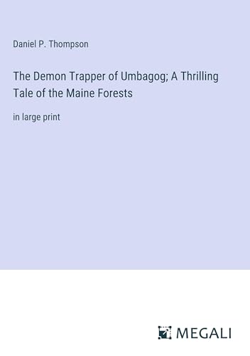 The Demon Trapper of Umbagog; A Thrilling Tale of the Maine Forests: in large print von Megali Verlag