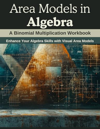 Area Models in Algebra: A Binomial Multiplication Workbook: Enhance Your Algebra Skills with Visual Area Models von Independently published