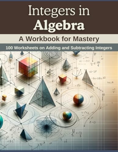 Integers in Algebra: A Workbook for Mastery: 100 Worksheets on Adding and Subtracting Integers von Independently published