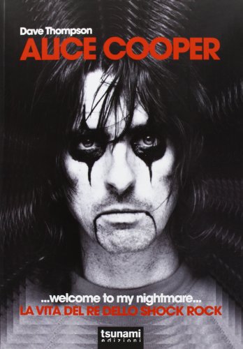 Alice Cooper... welcome to my nightmare... La vita del re dello shock rock (I cicloni)