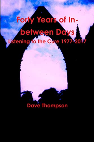 Forty Years of In-between Days: Listening to the Cure 1977-2017 Forty Years of In-between Days: Listening to the Cure 1977-2017