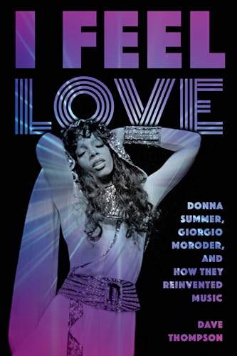 I Feel Love: Donna Summer, Giorgio Moroder, and How They Reinvented Music von Backbeat Books