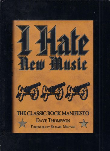 I Hate New Music: The Classic Rock Manifesto I Hate New Music: The Classic Rock Manifesto