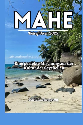 Mahe Reiseführer 2025: Eine perfekte Mischung aus der Kultur der Seychellen von Independently published