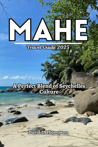Mahe Travel Guide 2025: A Perfect Blend of Seychelles Culture von Independently published