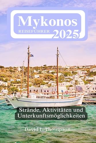 Mykonos Reiseführer 2025: Strände, Aktivitäten und Unterkunftsmöglichkeiten von Independently published