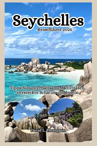 Seychellen Reiseführer 2025: Tipps zu unterhaltsamen Aktivitäten, versteckten Schätzen und Inseln von Independently published