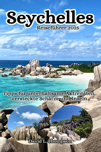 Seychellen Reiseführer 2025: Tipps zu unterhaltsamen Aktivitäten, versteckten Schätzen und Inseln von Independently published