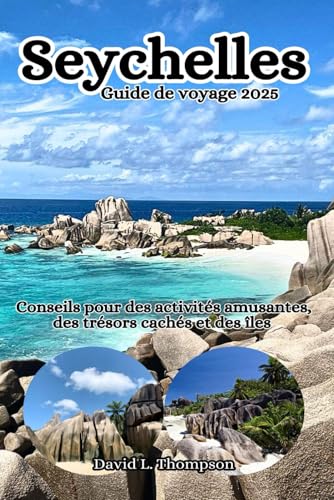 Seychelles Guide de voyage 2025: Conseils sur les activités amusantes, les trésors cachés et les îles von Independently published