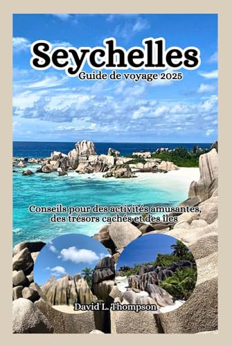 Seychelles Guide de voyage 2025: Conseils sur les activités amusantes, les trésors cachés et les îles von Independently published