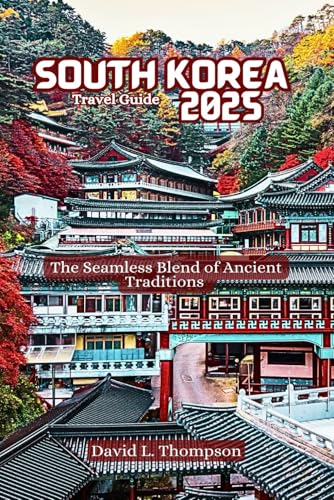 South Korea Travel Guide 2025: The Seamless Blend of Ancient Traditions von Independently published
