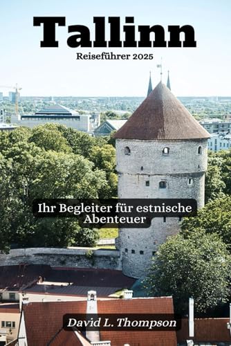 Tallinn Reiseführer 2025: Ihr Begleiter für estnische Abenteuer von Independently published