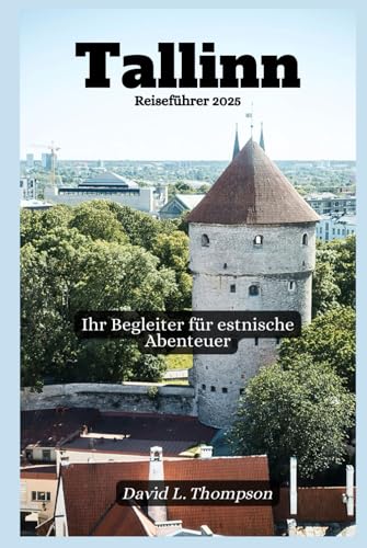 Tallinn Reiseführer 2025: Ihr Begleiter für estnische Abenteuer von Independently published