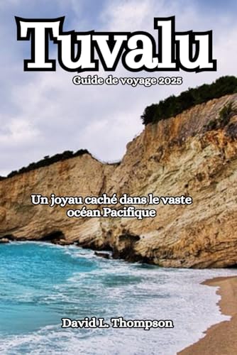 Tuvalu Guide de voyage 2025: Un joyau caché dans le vaste océan Pacifique von Independently published