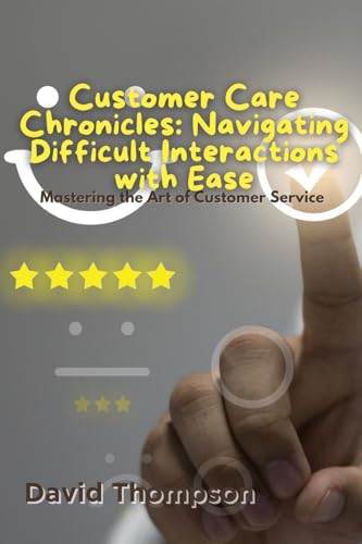 Customer Care Chronicles: Mastering the Art of Customer Service von David Thompson