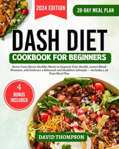 DASH Diet Cookbook for Beginners: Savor Tasty Heart-Healthy Meals to Improve Your Health, Lower Blood Pressure, and Embrace a Balanced and Healthier Lifestyle — Includes a 28 Days Meal Plan von Independently published