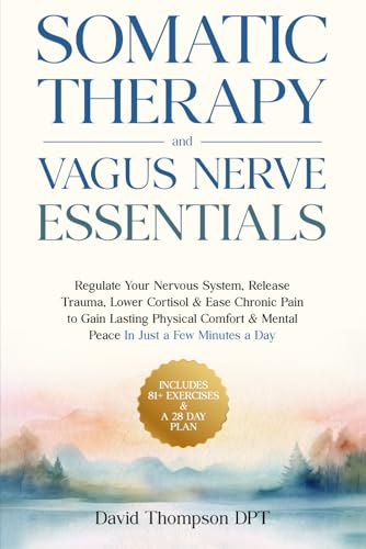 Somatic Therapy & Vagus Nerve Essentials: Regulate Your Nervous System, Release Trauma, Lower Cortisol & Ease Chronic Pain to Gain Lasting Physical Comfort & Mental Peace In Just a Few Minutes a Day von Independently published