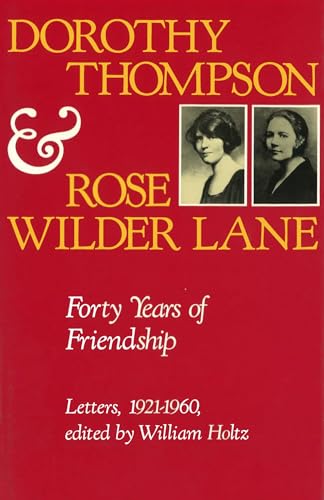 Dorothy Thompson and Rose Wilder Lane: Forty Years of Friendship Letters, 1921-1960 Dorothy Thompson and Rose Wilder Lane: Forty Years of Friendship Letters, 1921-1960