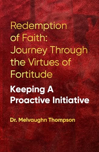 Redemption of Faith: Journey Though The Virtues of Fortitude KEEPING A PROACTIVE INITIATIVE