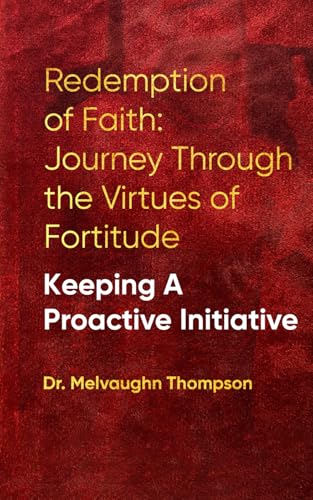 Redemption of Faith: Journey Though The Virtues of Fortitude KEEPING A PROACTIVE INITIATIVE