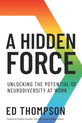 A Hidden Force: Unlocking the Potential of Neurodiversity at Work A Hidden Force: Unlocking the Potential of Neurodiversity at Work von Fast Company Press