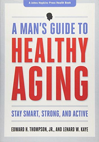 A Man's Guide to Healthy Aging: Stay Smart, Strong, and Active: Stay Smart, Strong & Active (Johns Hopkins Press Health Book)