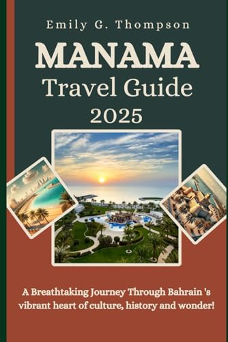 MANAMA TRAVEL GUIDE 2025: A Breathtaking Journey Through Bahrain's vibrant heart of culture, history and wonder von Independently published