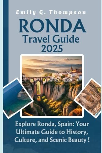 RONDA TRAVEL GUIDE 2025: A Breathtaking Journey Through Spain’s Cliffside Gem of History, Culture, and Views (Destination Guide, Band 1) von Independently published