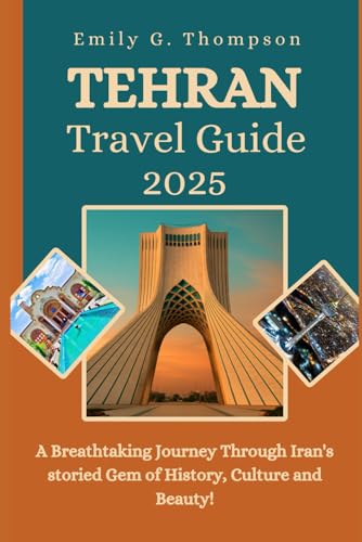 TEHRAN TRAVEL GUIDE 2025: A Breathtaking Journey Through Iran's storied Gem of History, Culture and Beauty. von Independently published