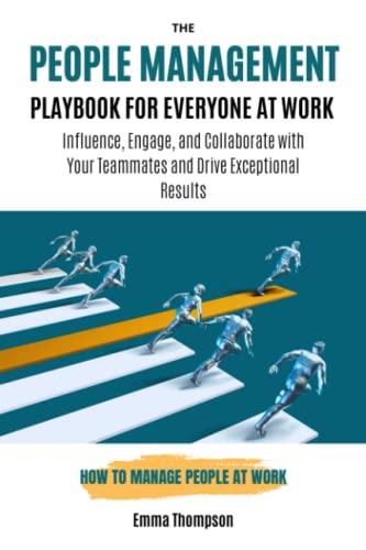The People Management Playbook for Everyone at Work: How to Manage People at Work - Influence, Engage, and Collaborate with Your Teammates and Drive Exceptional Results The People Management Playbook for Everyone at Work: How to Manage People at Work - Influence, Engage, and Collaborate with Your Teammates and Drive Exceptional Results von Independently published