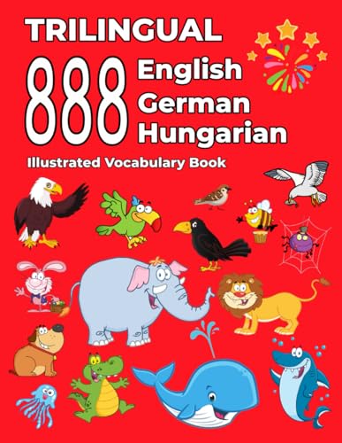 Trilingual 888 English German Hungarian Illustrated Vocabulary Book: Colorful Edition Trilingual 888 English German Hungarian Illustrated Vocabulary Book: Colorful Edition