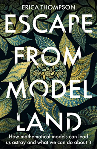 Escape from Model Land: How Mathematical Models Can Lead Us Astray and What We Can Do About It von Basic Books