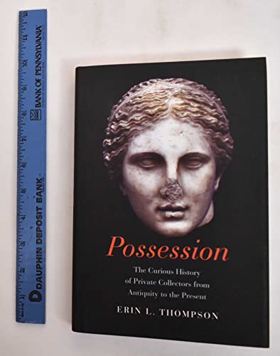Possession: The Curious History of Private Collectors from Antiquity to the Present