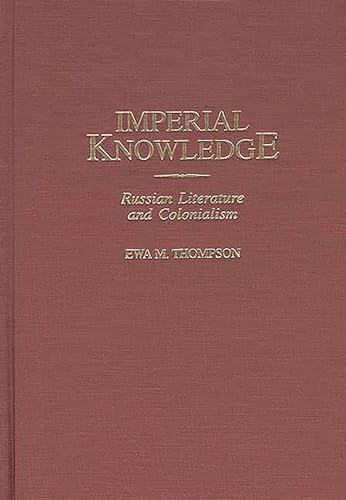 Imperial Knowledge: Russian Literature and Colonialism (Contributions to the Study of World Literature)