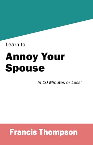 Learn to Annoy Your Spouse in 10 Minutes or Less von Independently published