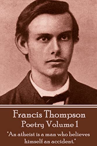 The Poetry Of Francis Thompson - Volume 1: "An atheist is a man who believes himself an accident." von Portable Poetry