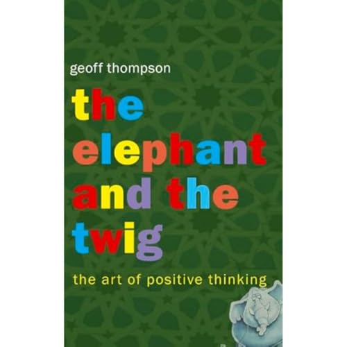 the elephant and the twig: the art of postive thinking. 14 golden rules for success and happiness