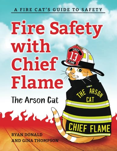 Fire Safety with Chief Flame the Arson Cat: A Fire-Cat’s Guide to Safety