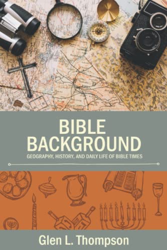Bible Background: Geography, History, and Daily Life of Bible Times
