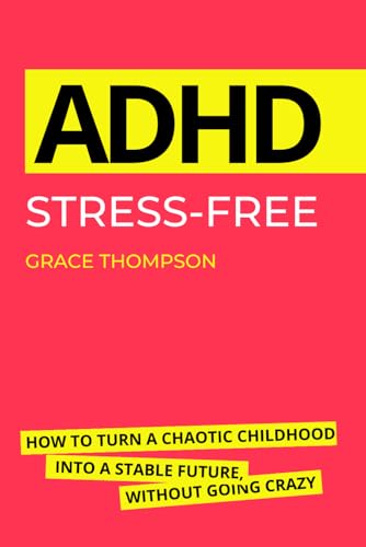 ADHD Stress-Free: How to Turn a Chaotic Childhood into a Stable Future, Without Going Crazy von Independently published