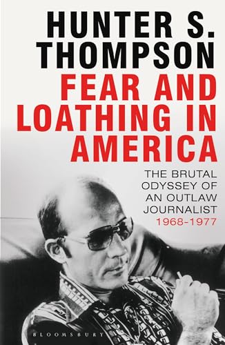Fear and Loathing in America: The Brutal Odyssey of an Outlaw Journalist 1968-1976