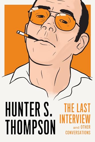 Hunter S. Thompson: The Last Interview: and Other Conversations (The Last Interview Series)